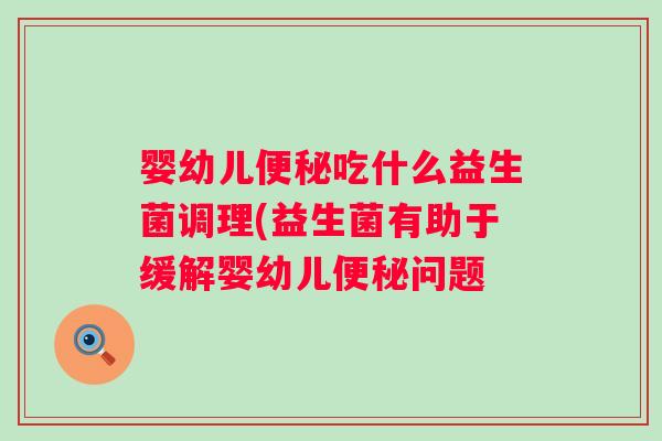 婴幼儿吃什么益生菌调理(益生菌有助于缓解婴幼儿问题 婴幼儿吃什么益生菌调理(益生菌有助于缓解婴幼儿问题