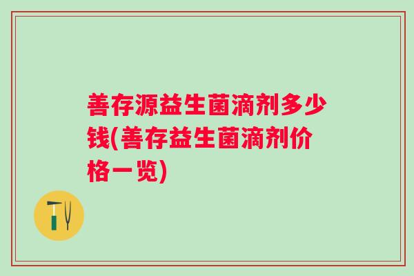 善存源益生菌滴剂多少钱(善存益生菌滴剂价格一览)