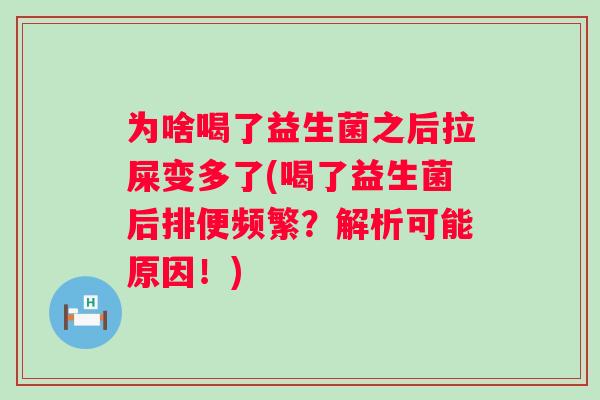 为啥喝了益生菌之后拉屎变多了(喝了益生菌后排便频繁？解析可能原因！)