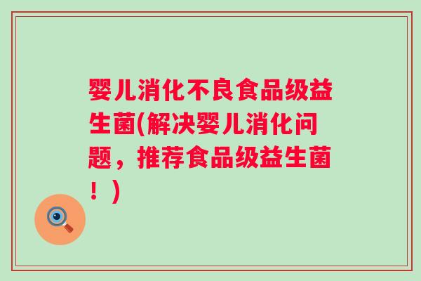 婴儿食品级益生菌(解决婴儿消化问题，推荐食品级益生菌！)
