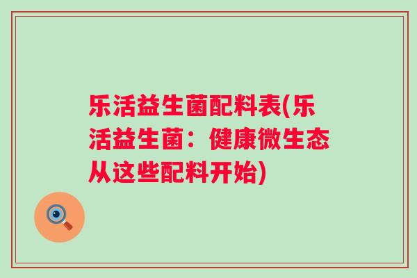 乐活益生菌配料表(乐活益生菌：健康微生态从这些配料开始)