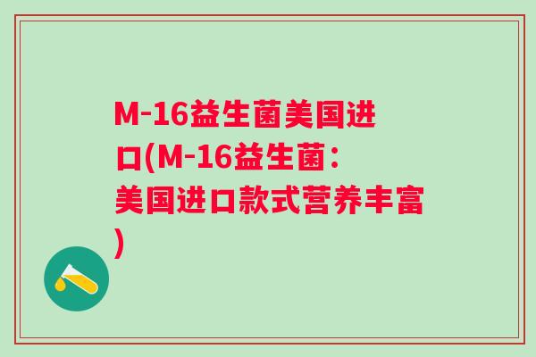 M-16益生菌美国进口(M-16益生菌：美国进口款式营养丰富)