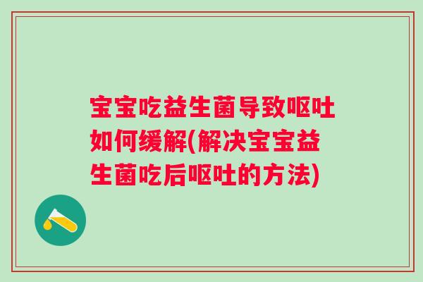 宝宝吃益生菌导致如何缓解(解决宝宝益生菌吃后的方法) 宝宝吃益生菌导致如何缓解(解决宝宝益生菌吃后的方法)