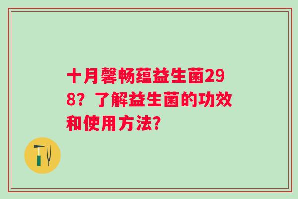十月馨畅蕴益生菌298？了解益生菌的功效和使用方法？