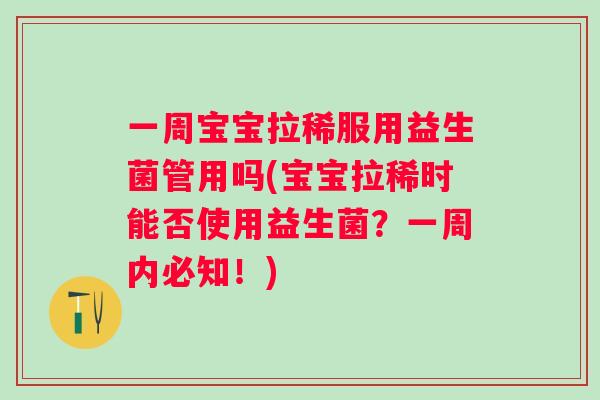 一周宝宝拉稀服用益生菌管用吗(宝宝拉稀时能否使用益生菌?一周内必知!) 一周宝宝拉稀服用益生菌管用吗(宝宝拉稀时能否使用益生菌?一周内必知!)