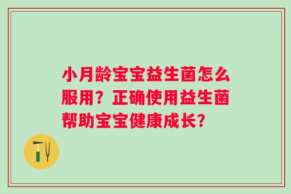 小月龄宝宝益生菌怎么服用？正确使用益生菌帮助宝宝健康成长？