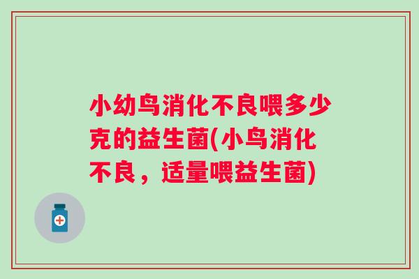 小幼鸟喂多少克的益生菌(小鸟，适量喂益生菌)