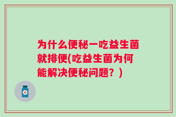 为什么一吃益生菌就排便(吃益生菌为何能解决问题？)