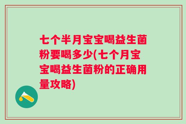 七个半月宝宝喝益生菌粉要喝多少(七个月宝宝喝益生菌粉的正确用量攻略) 七个半月宝宝喝益生菌粉要喝多少(七个月宝宝喝益生菌粉的正确用量攻略)