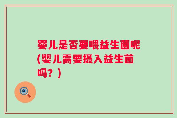 婴儿是否要喂益生菌呢(婴儿需要摄入益生菌吗？)