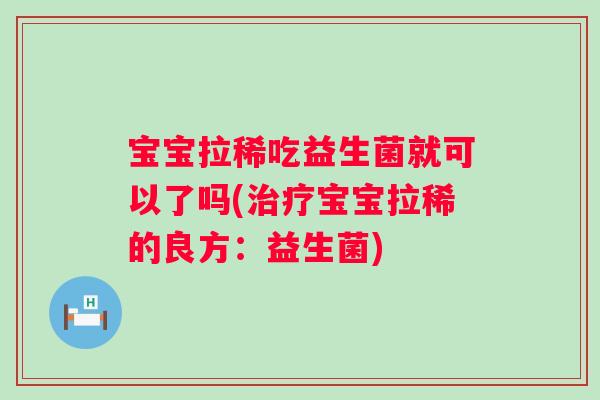 宝宝拉稀吃益生菌就可以了吗(宝宝拉稀的良方：益生菌)
