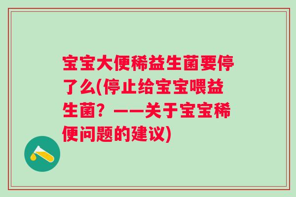 宝宝大便稀益生菌要停了么(停止给宝宝喂益生菌?——关于宝宝稀便问题的建议) 宝宝大便稀益生菌要停了么(停止给宝宝喂益生菌?——关于宝宝稀便问题的建议)