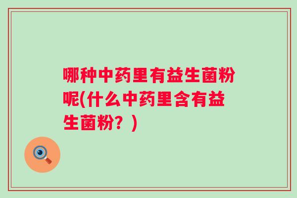 哪种里有益生菌粉呢(什么里含有益生菌粉？)