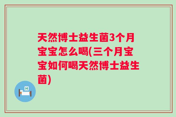 天然博士益生菌3个月宝宝怎么喝(三个月宝宝如何喝天然博士益生菌)