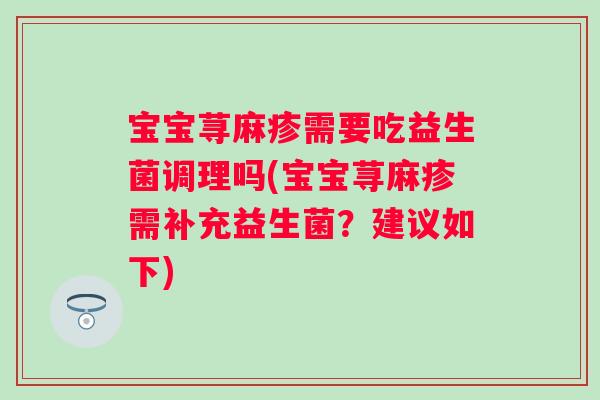 宝宝荨麻疹需要吃益生菌调理吗(宝宝荨麻疹需补充益生菌？建议如下)