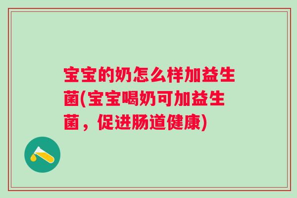 宝宝的奶怎么样加益生菌(宝宝喝奶可加益生菌,促进肠道健康) 宝宝的奶怎么样加益生菌(宝宝喝奶可加益生菌,促进肠道健康)
