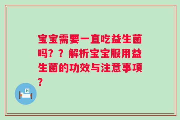 宝宝需要一直吃益生菌吗??解析宝宝服用益生菌的功效与注意事项? 宝宝需要一直吃益生菌吗??解析宝宝服用益生菌的功效与注意事项?