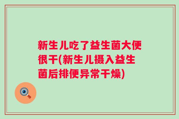 新生儿吃了益生菌大便很干(新生儿摄入益生菌后排便异常干燥)