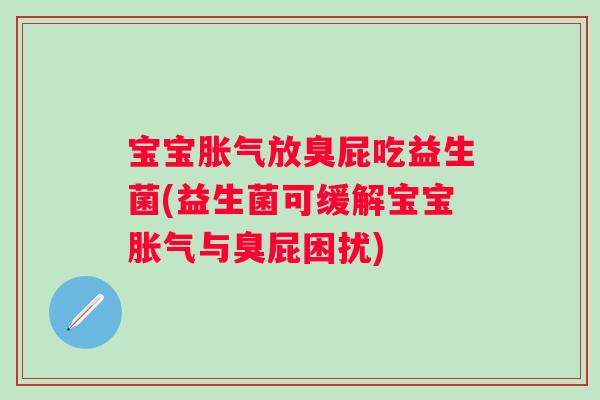 宝宝放臭屁吃益生菌(益生菌可缓解宝宝与臭屁困扰) 宝宝放臭屁吃益生菌(益生菌可缓解宝宝与臭屁困扰)