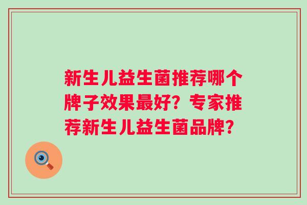新生儿益生菌推荐哪个牌子效果好?专家推荐新生儿益生菌品牌? 新生儿益生菌推荐哪个牌子效果好?专家推荐新生儿益生菌品牌?