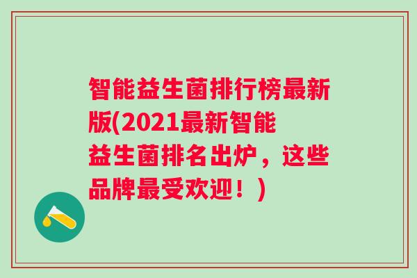 智能益生菌排行榜新版(2021新智能益生菌排名出炉，这些品牌受欢迎！)
