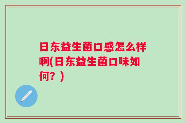 日东益生菌口感怎么样啊(日东益生菌口味如何？)