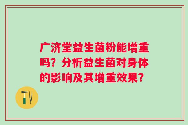 广济堂益生菌粉能增重吗？分析益生菌对身体的影响及其增重效果？