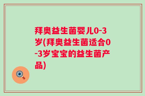 拜奥益生菌婴儿0-3岁(拜奥益生菌适合0-3岁宝宝的益生菌产品) 拜奥益生菌婴儿0-3岁(拜奥益生菌适合0-3岁宝宝的益生菌产品)
