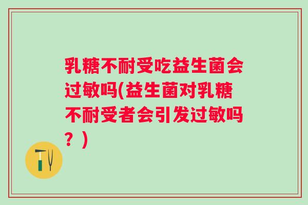 受吃益生菌会吗(益生菌对受者会引发吗？)
