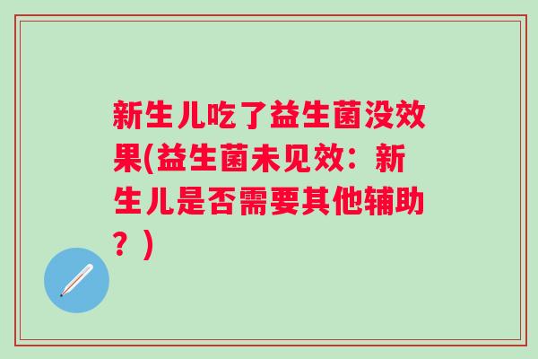 新生儿吃了益生菌没效果(益生菌未见效：新生儿是否需要其他辅助？)