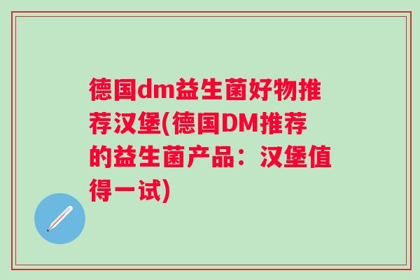 德国dm益生菌好物推荐汉堡(德国DM推荐的益生菌产品：汉堡值得一试)