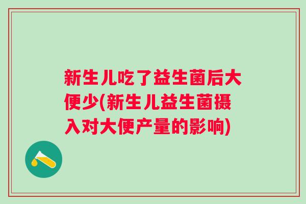 新生儿吃了益生菌后大便少(新生儿益生菌摄入对大便产量的影响) 新生儿吃了益生菌后大便少(新生儿益生菌摄入对大便产量的影响)