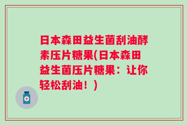 日本森田益生菌刮油酵素压片糖果(日本森田益生菌压片糖果：让你轻松刮油！)