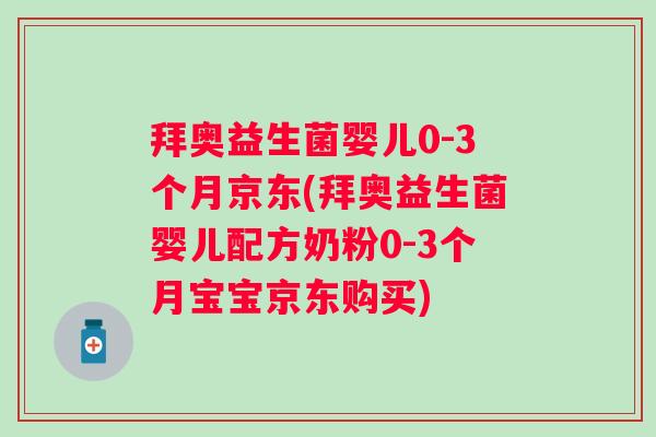 拜奥益生菌婴儿0-3个月京东(拜奥益生菌婴儿配方奶粉0-3个月宝宝京东购买) 拜奥益生菌婴儿0-3个月京东(拜奥益生菌婴儿配方奶粉0-3个月宝宝京东购买)