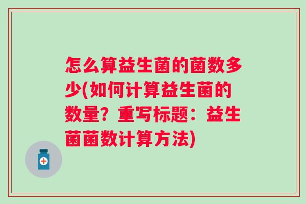 怎么算益生菌的菌数多少(如何计算益生菌的数量？重写标题：益生菌菌数计算方法)
