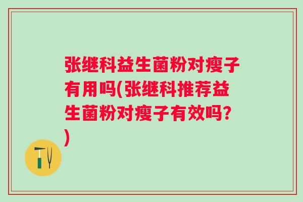 张继科益生菌粉对瘦子有用吗(张继科推荐益生菌粉对瘦子有效吗?) 张继科益生菌粉对瘦子有用吗(张继科推荐益生菌粉对瘦子有效吗?)