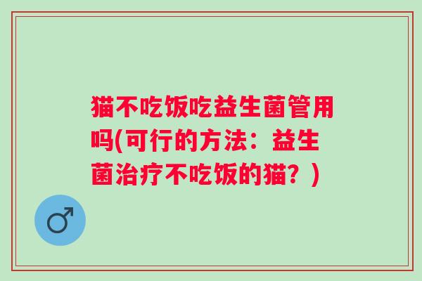 猫不吃饭吃益生菌管用吗(可行的方法:益生菌不吃饭的猫?) 猫不吃饭吃益生菌管用吗(可行的方法:益生菌不吃饭的猫?)