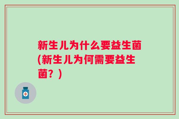 新生儿为什么要益生菌(新生儿为何需要益生菌?) 新生儿为什么要益生菌(新生儿为何需要益生菌?)