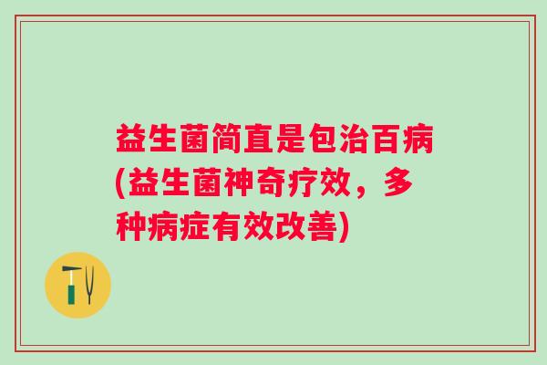 益生菌简直是包百(益生菌神奇疗效，多种症有效改善)
