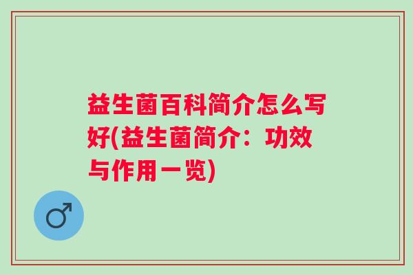 益生菌百科简介怎么写好(益生菌简介:功效与作用一览) 益生菌百科简介怎么写好(益生菌简介:功效与作用一览)