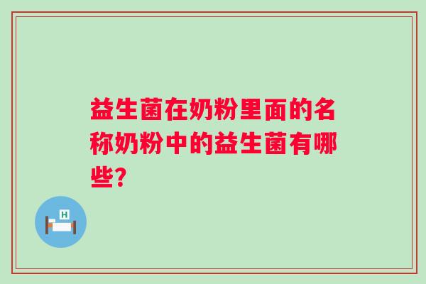 益生菌在奶粉里面的名称奶粉中的益生菌有哪些？