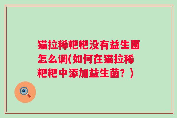 猫拉稀粑粑没有益生菌怎么调(如何在猫拉稀粑粑中添加益生菌？)