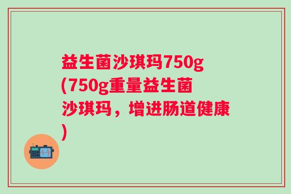 益生菌沙琪玛750g(750g重量益生菌沙琪玛，增进肠道健康)