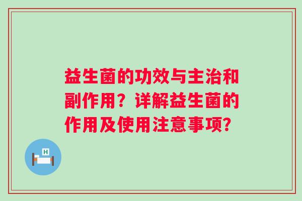 益生菌的功效与主和副作用?详解益生菌的作用及使用注意事项? 益生菌的功效与主和副作用?详解益生菌的作用及使用注意事项?