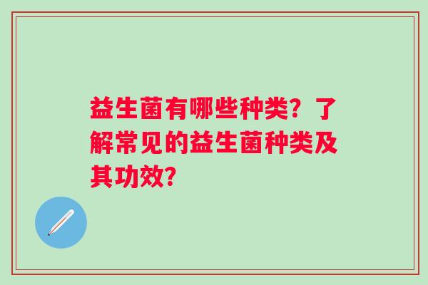 益生菌有哪些种类？了解常见的益生菌种类及其功效？