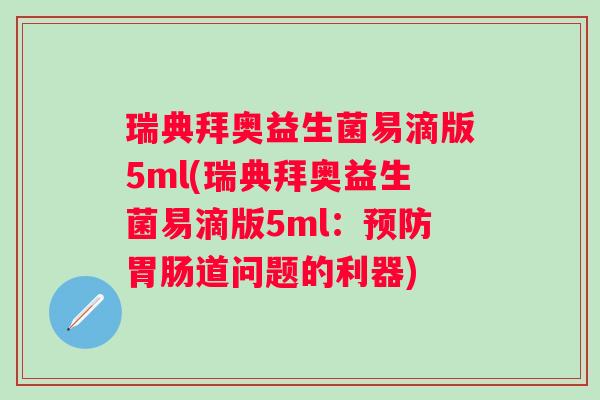 瑞典拜奥益生菌易滴版5ml(瑞典拜奥益生菌易滴版5ml：道问题的利器)