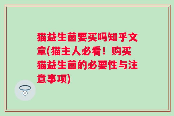 猫益生菌要买吗知乎文章(猫主人必看！购买猫益生菌的必要性与注意事项)