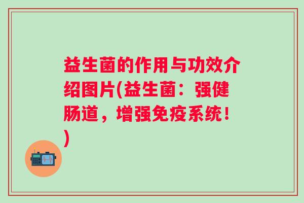 益生菌的作用与功效介绍图片(益生菌:强健肠道,增强系统!) 益生菌的作用与功效介绍图片(益生菌:强健肠道,增强系统!)