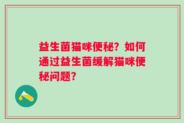 益生菌猫咪？如何通过益生菌缓解猫咪问题？