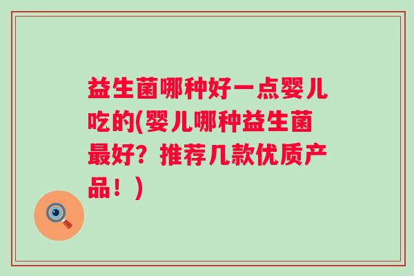 益生菌哪种好一点婴儿吃的(婴儿哪种益生菌好?推荐几款优质产品!) 益生菌哪种好一点婴儿吃的(婴儿哪种益生菌好?推荐几款优质产品!)